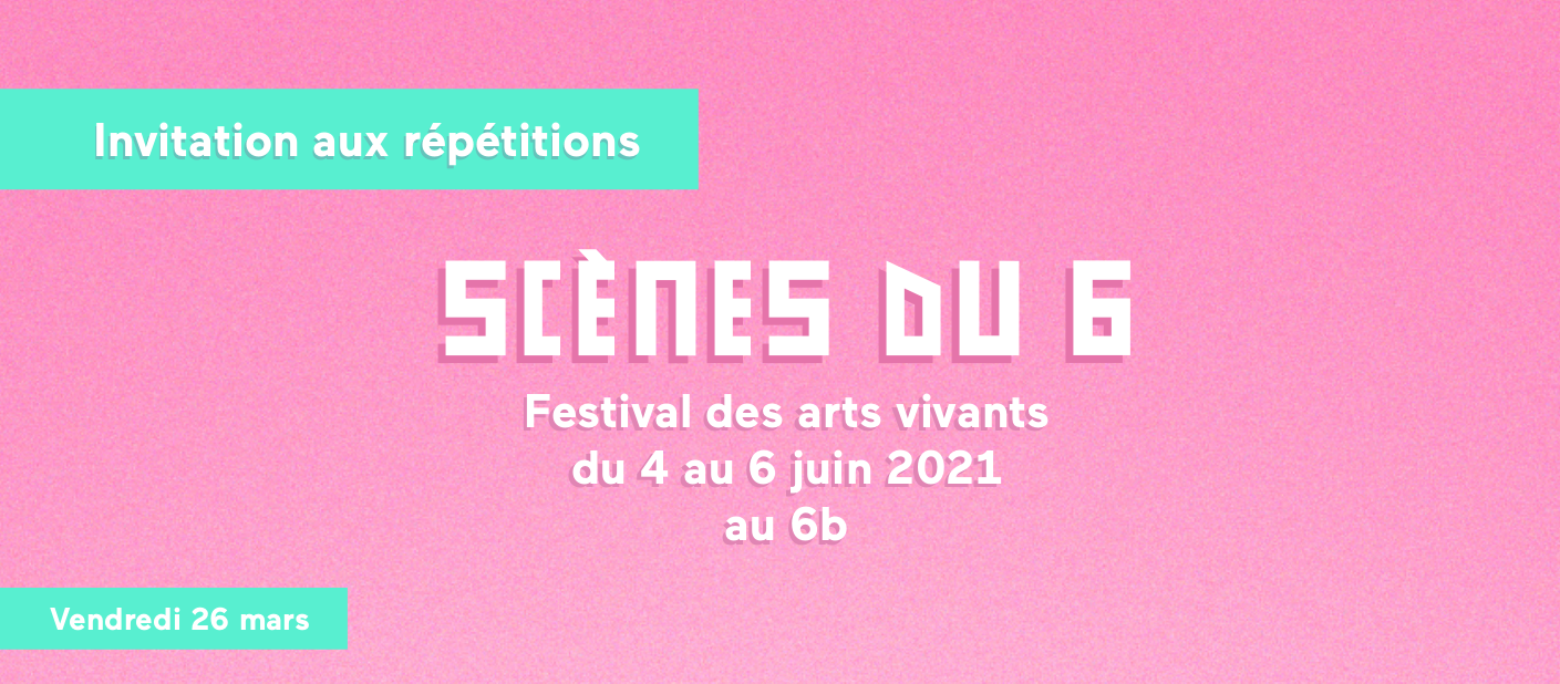 Invitation aux répétitions du festival Scènes du 6b